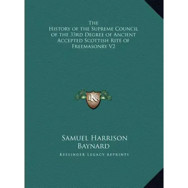 The History of the Supreme Council of the 33rd Degree of Ancient Accepted Scottish Rite of Freemasonry V2