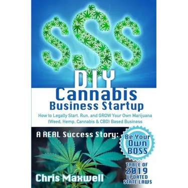 DIY Cannabis Business Startup: How to Legally Start, Run, and GROW Your Own Marijuana (Weed, Hemp, Cannabis & CBD) Based Business: A REAL Success Sto