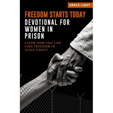 Freedom Starts Today! Devotional for Women in Prison: Learn How You Can Find Freedom in JESUS CHRIST