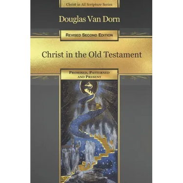 Christ in the Old Testament: Promised, Patterned, and Present