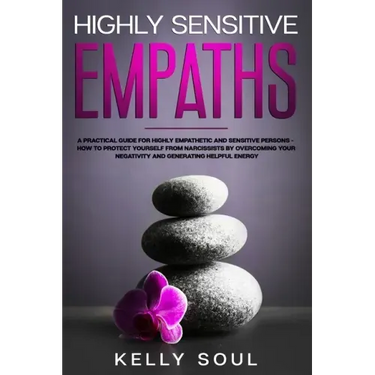 Highly Sensitive Empaths: A Practical Guide for Highly Empathetic and Sensitive Persons - How to Protect Yourself from Narcissists by Overcoming