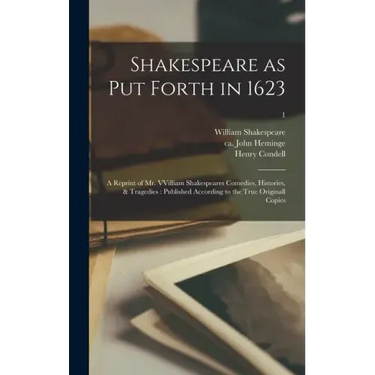 Shakespeare as Put Forth in 1623: a Reprint of Mr. VVilliam Shakespeares Comedies, Histories, & Tragedies: Published According to the True Originall C