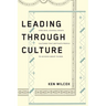 Leading Through Culture: How Real Leaders Create Cultures That Motivate People to Achieve Great Things
