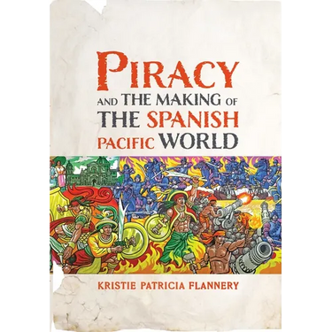 Piracy and the Making of the Spanish Pacific World