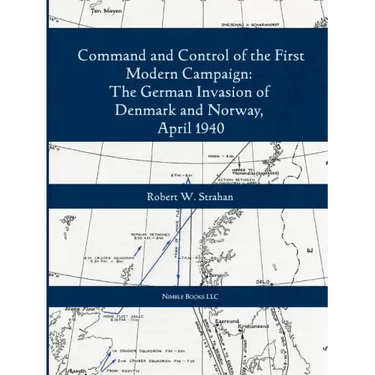 Command and Control of the First Modern Joint Campaign: The German Invasion of Denmark and Norway, April 1940
