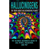 Hallucinogens: The Truth About Hallucinogenic Plants: The Ultimate Beginner's Guide to LSD, Peyote, Psilocybin, And PCP