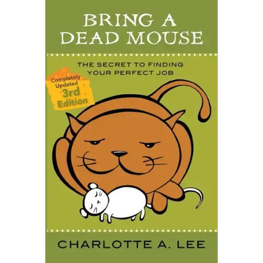 Bring a Dead Mouse, 3rd Edition: The Secret to Finding Your Perfect Job