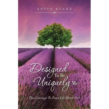 Designed To Be Uniquely Me: The Courage To Face Life Head On!