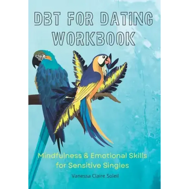DBT for Dating Workbook: Mindfulness and Emotional Skills for Sensitive Singles