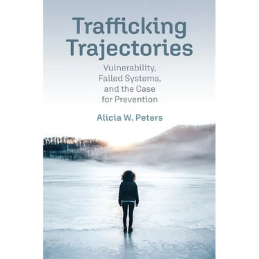 Trafficking Trajectories: Vulnerability, Failed Systems, and the Case for Prevention