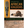 African Kingdoms: An Encyclopedia of Empires and Civilizations
