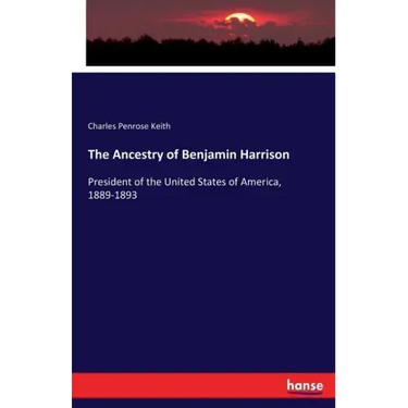 The Ancestry of Benjamin Harrison: President of the United States of America, 1889-1893