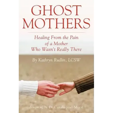 Ghost Mothers: Healing From the Pain of a Mother Who Wasn't Really There