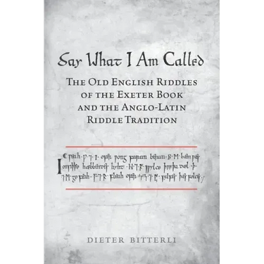 Say What I Am Called: The Old English Riddles of the Exeter Book & the Anglo-Latin Riddle Tradition