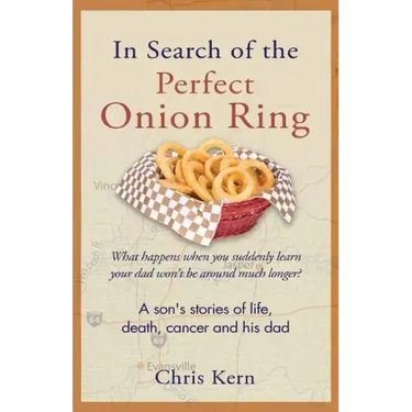 In Search of the Perfect Onion Ring: A Son's Stories of Life, Death, Cancer & His Dad