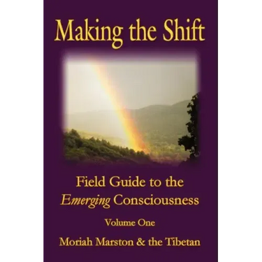 Making The Shift: Field Guide To The Emerging Consciousness