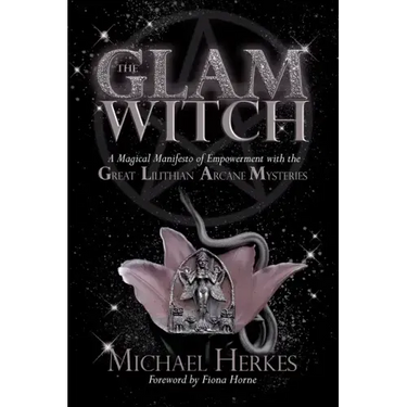 The GLAM Witch: A Magical Manifesto of Empowerment with the Great Lilithian Arcane Mysteries