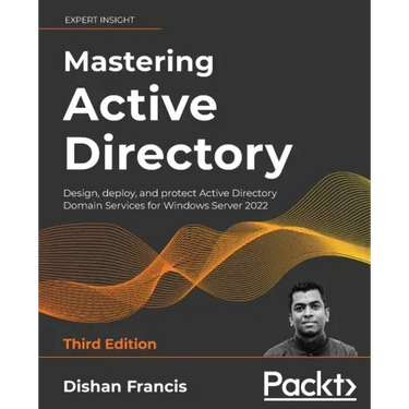Mastering Active Directory - Third Edition: Design, deploy, and protect Active Directory Domain Services for Windows Server 2022