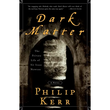 Dark Matter: The Private Life of Sir Isaac Newton: A Novel