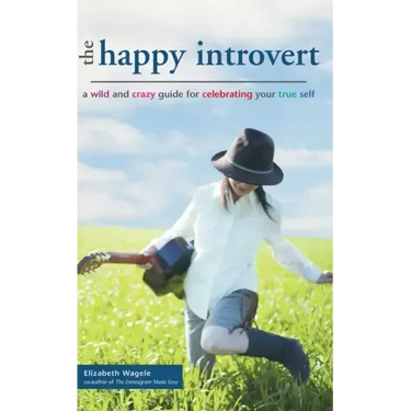 The Happy Introvert: A Wild and Crazy Guide to Celebrating Your True Self