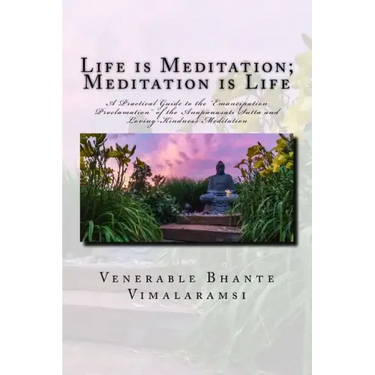 Life is Meditation - Meditation is Life: The Practice of Meditation As Explained From the Earliest Buddhist Suttas