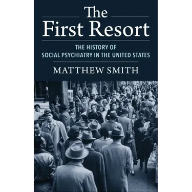 The First Resort: The History of Social Psychiatry in the United States