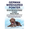 German Wirehaired Pointer. German Wirehaired Pointer Complete Owners Manual. German Wirehaired Pointer book for care, costs, feeding, grooming, health