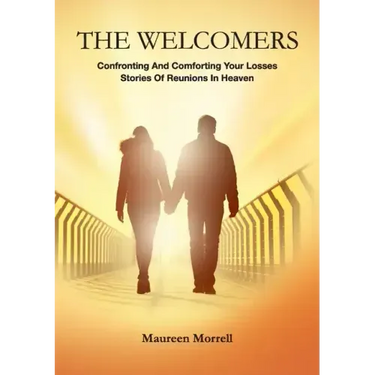 The Welcomers: Comforting and Confronting your Losses. Stories of reunions in heaven.