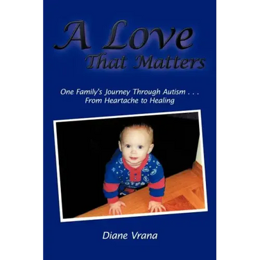 A Love That Matters: One Family's Journey Through Autism . . . From Heartache to Healing