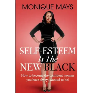 Self-Esteem is the New Black: How to become the confident woman you have always wanted to be!