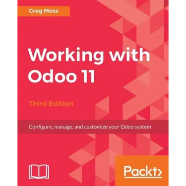 Working with Odoo 11 - Third Edition: Configure, manage, and customize your Odoo system