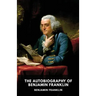 The Autobiography of Benjamin Franklin: The unfinished memoirs of his own life written by Benjamin Franklin from 1771 to 1790
