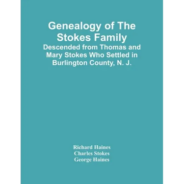 Genealogy Of The Stokes Family: Descended From Thomas And Mary Stokes Who Settled In Burlington County, N. J.