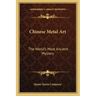 Chinese Metal Art: The World's Most Ancient Mystery