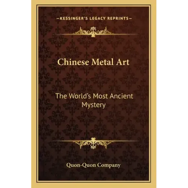 Chinese Metal Art: The World's Most Ancient Mystery