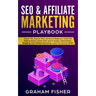SEO & Affiliate Marketing Playbook: Follow This Step by Step Advanced Beginners Guide For Making Money Online With Search Engine Optimization, Bloggin