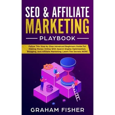 SEO & Affiliate Marketing Playbook: Follow This Step by Step Advanced Beginners Guide For Making Money Online With Search Engine Optimization, Bloggin