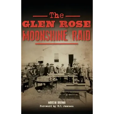 The Glen Rose Moonshine Raid