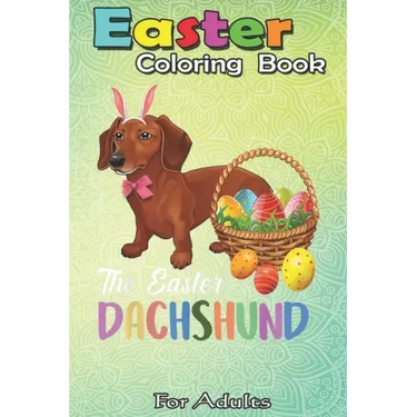 Easter Coloring Book For Adults: Dachshund Easter Day Costume Love Rabbit Eggs Gift Kids An Adult Easter Coloring Book For Teens & Adults - Great Gift