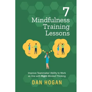 7 Mindfulness Training Lessons: Improve Teammates' Ability to Work as One with Right-Minded Thinking
