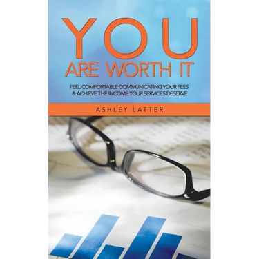You Are Worth It: Feel Comfortable Communicating Your Fees & Achieve the Income Your Services Deserve