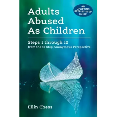 Adults Abused As Children: Steps 1 through 12 from the 12 Step Anonymous Perspective