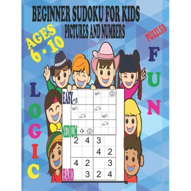 Beginner Sudoku Puzzles for Kids Ages 6 - 10, Pictures and Numbers, Easy Medium and Hard, Fun and Logic.: Varying Degrees of Difficulty Staring Off Ve