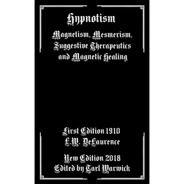 Hypnotism: Magnetism, Mesmerism, Suggestive Therapeutics and Magnetic Healing