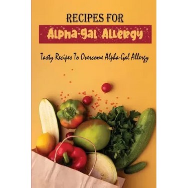 Recipes For Alpha-Gal Allergy: Tasty Recipes To Overcome Alpha-Gal Allergy