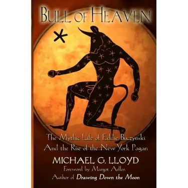 Bull of Heaven: The Mythic Life of Eddie Buczynski and the Rise of the New York Pagan