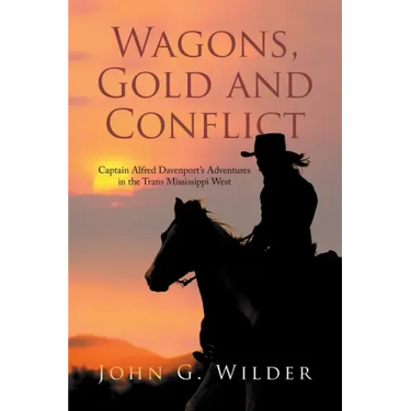 Wagons, Gold and Conflict: Captain Alfred Davenport's Adventures in the Trans Mississippi West
