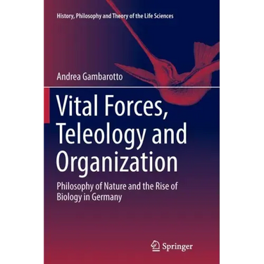 Vital Forces, Teleology and Organization: Philosophy of Nature and the Rise of Biology in Germany