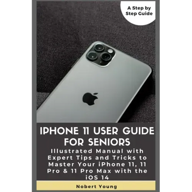 iPhone 11 User Guide for Seniors: Illustrated Manual with Expert Tips and Tricks to Master Your iPhone 11, 11 Pro & 11 Pro Max with the iOS 14