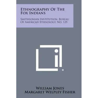 Ethnography of the Fox Indians: Smithsonian Institution, Bureau of American Ethnology, No. 125